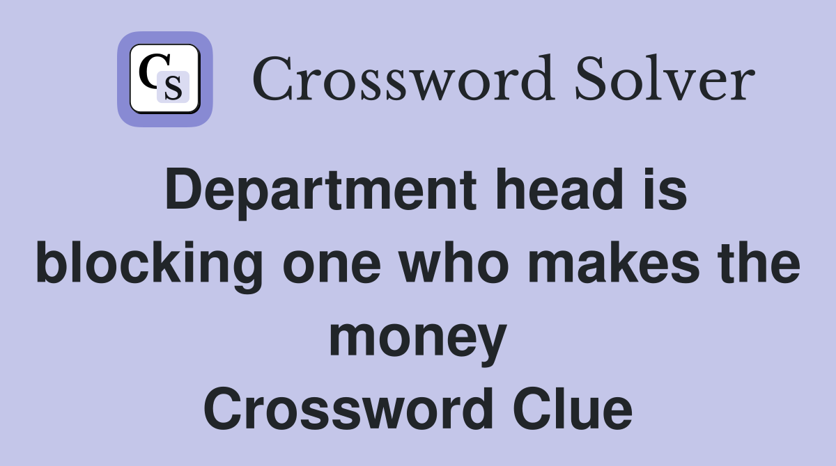 Department head is blocking one who makes the money Crossword Clue