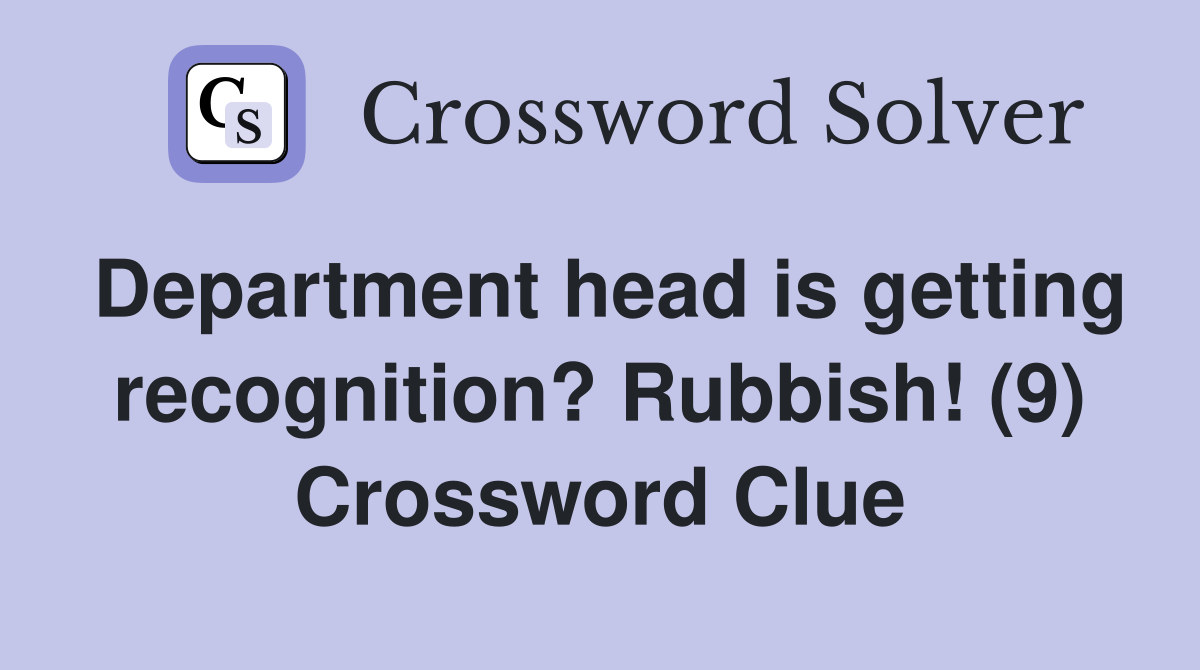 Department head is getting recognition? Rubbish! (9) Crossword Clue