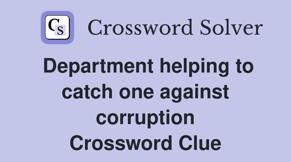 Department helping to catch one against corruption Crossword Clue