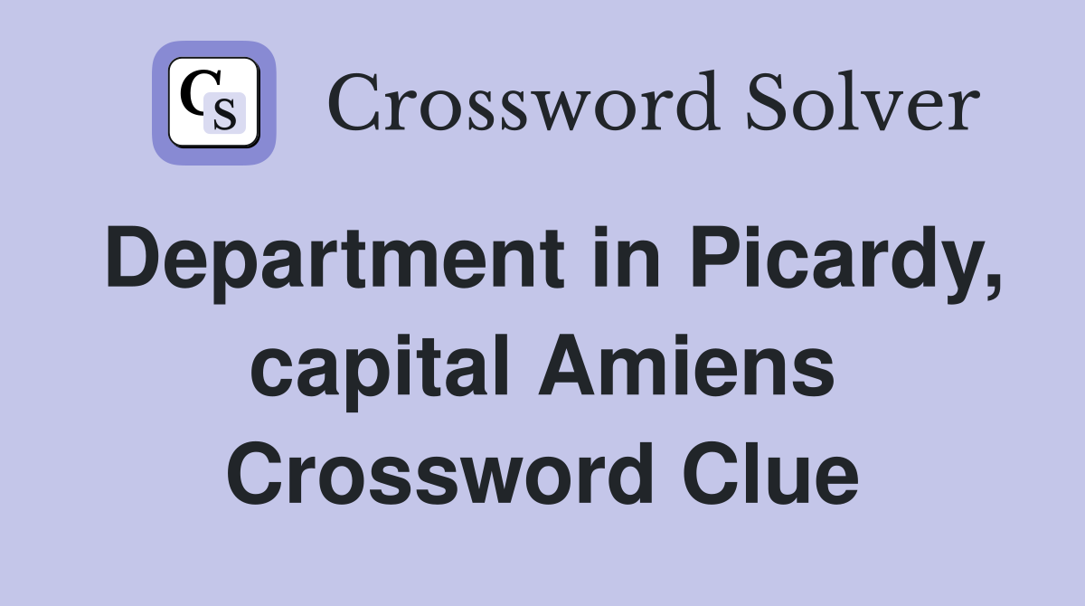 Department in Picardy, capital Amiens Crossword Clue