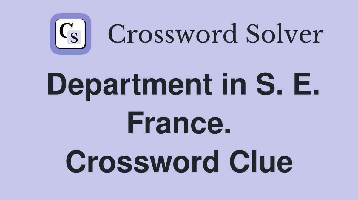 Department in S. E. France. Crossword Clue