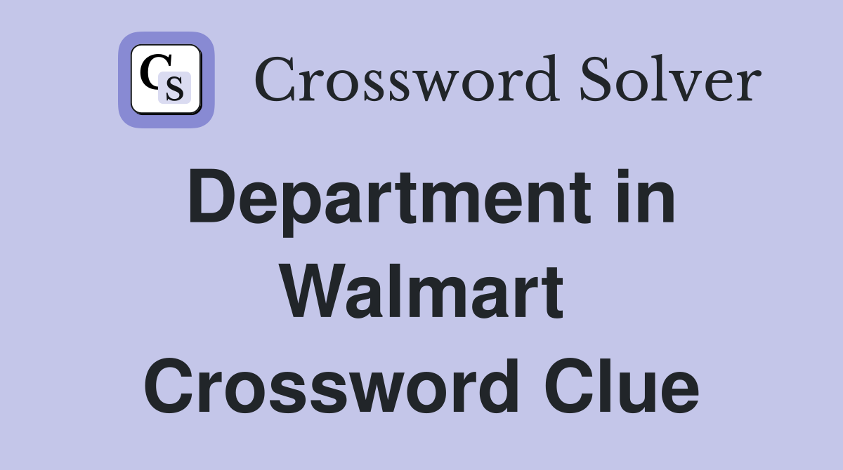 Department in Walmart Crossword Clue