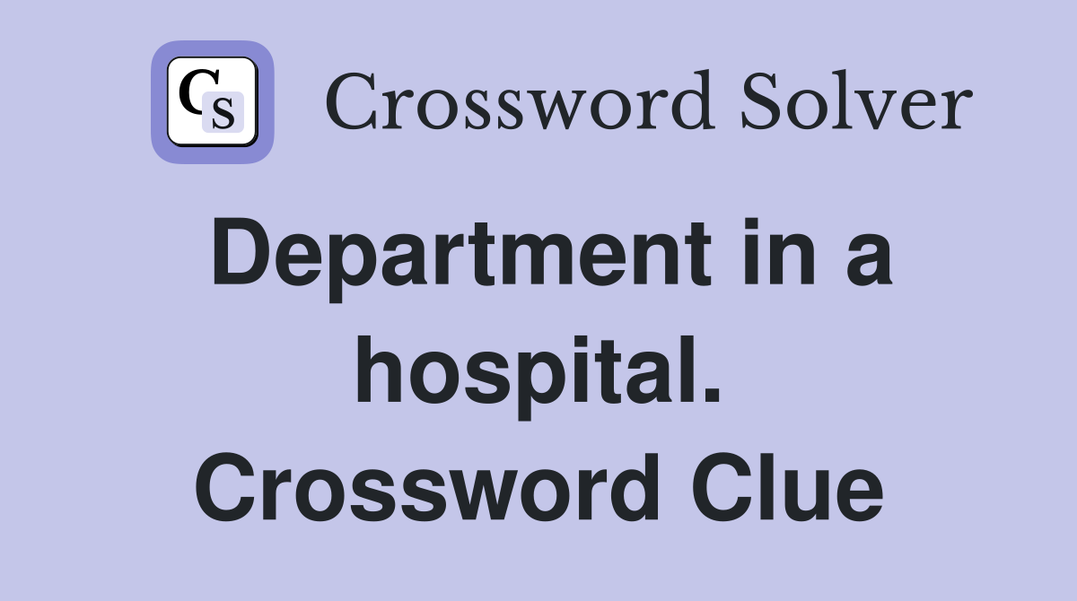 Department in a hospital. Crossword Clue