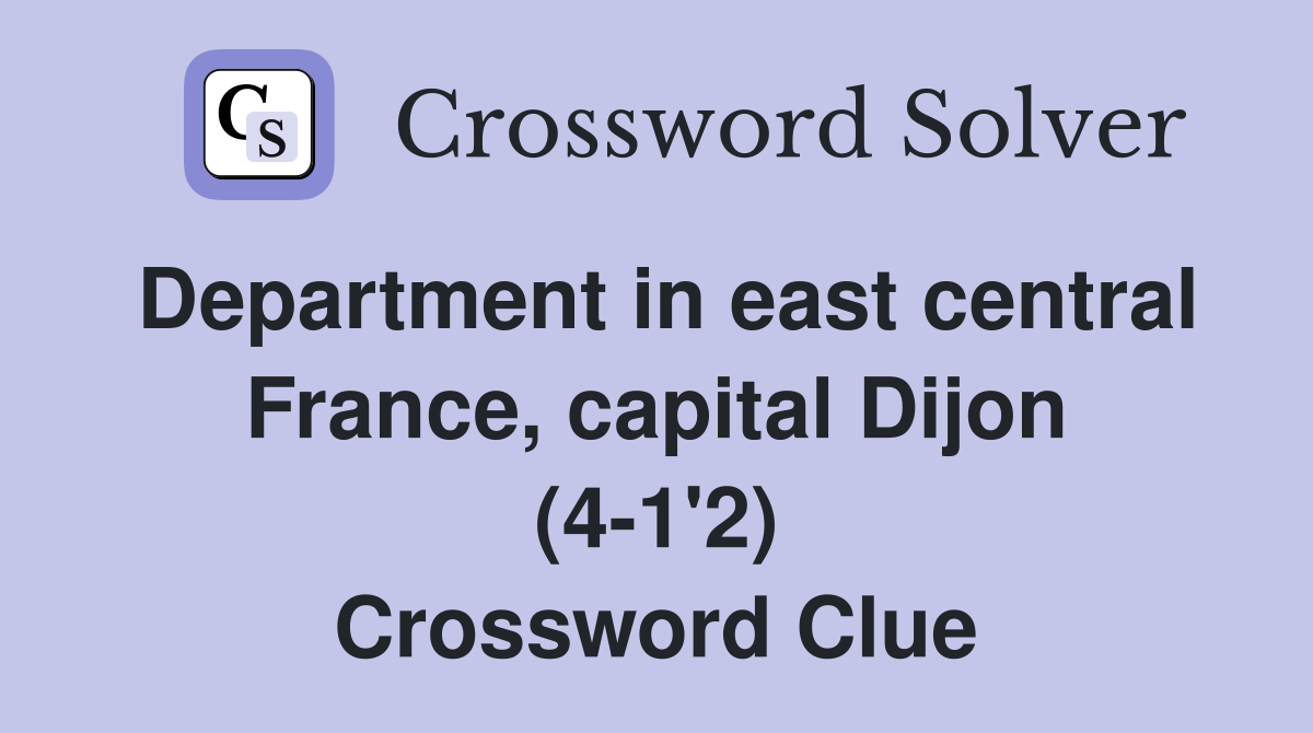 Department in east central France, capital Dijon (4-1'2) Crossword Clue