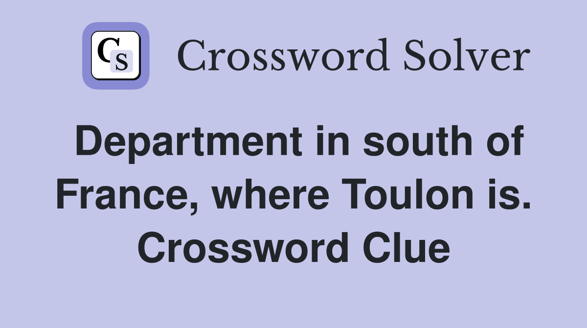 Department in south of France, where Toulon is. Crossword Clue