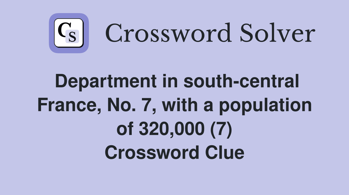 Department in south-central France, No. 7, with a population of 320,000 (7) Crossword Clue