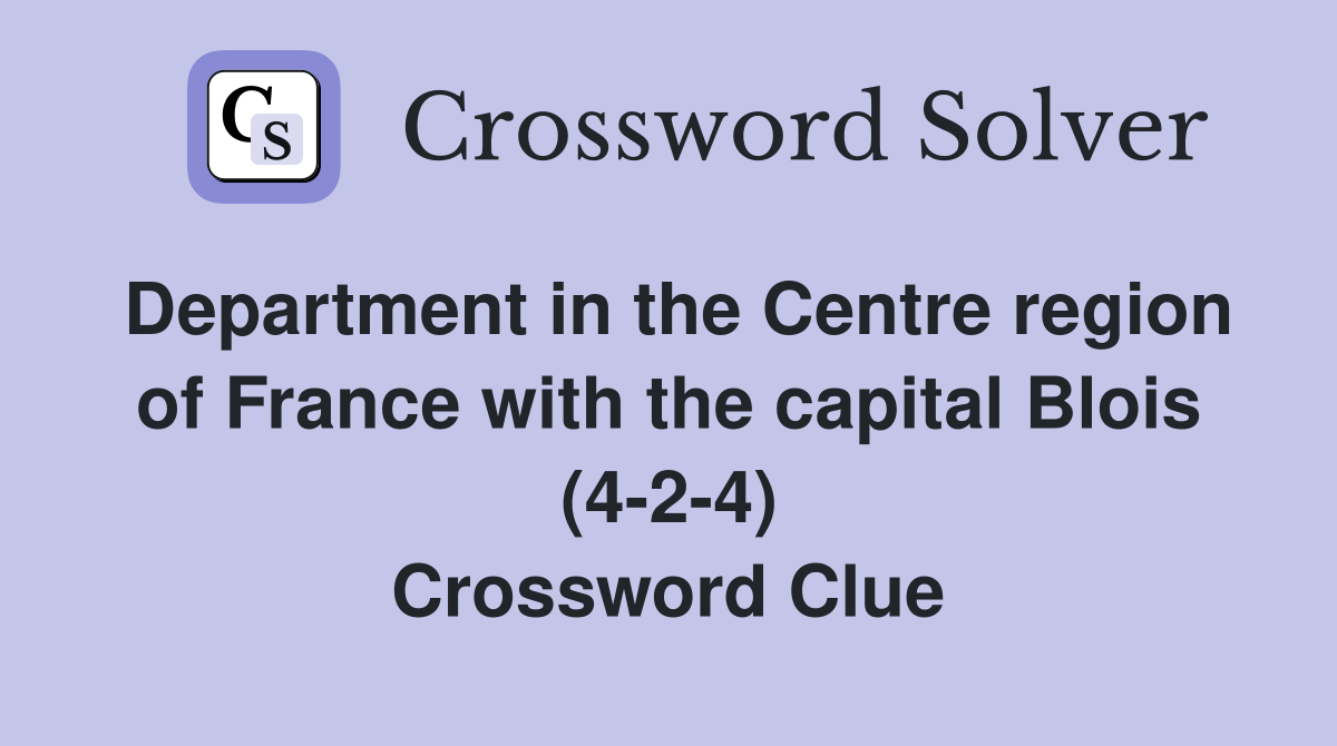 Department in the Centre region of France with the capital Blois (4-2-4) Crossword Clue