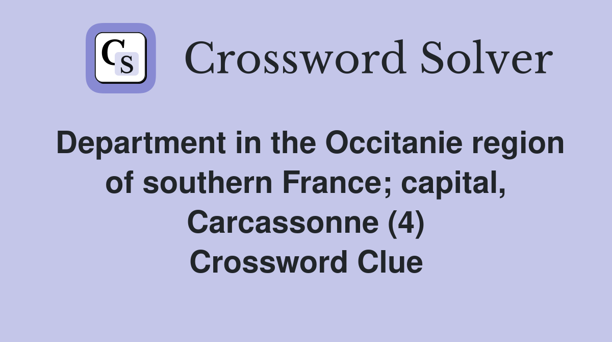 Department in the Occitanie region of southern France; capital, Carcassonne (4) Crossword Clue