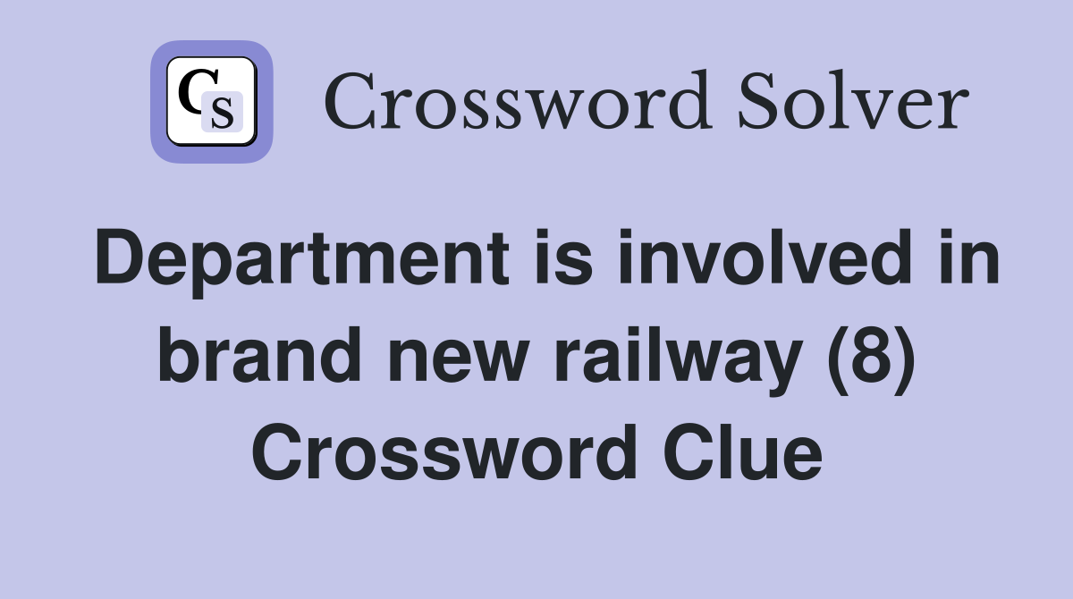 Department is involved in brand new railway (8) Crossword Clue