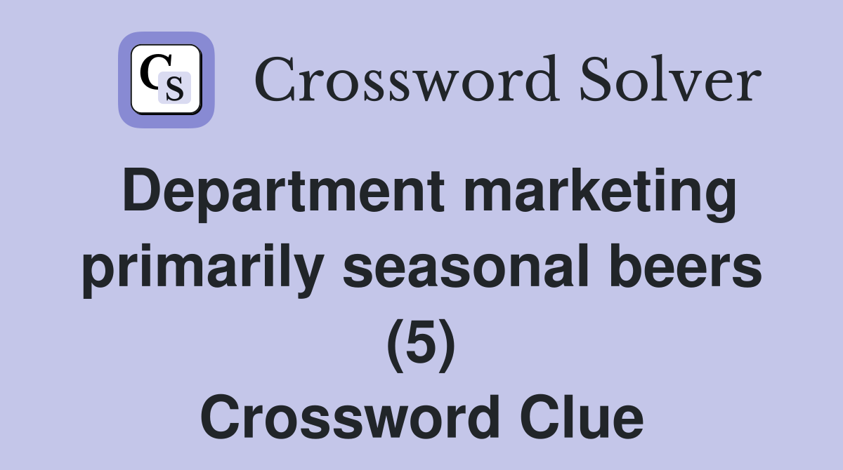 Department marketing primarily seasonal beers (5) Crossword Clue