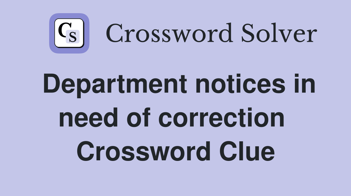 Department notices in need of correction  Crossword Clue