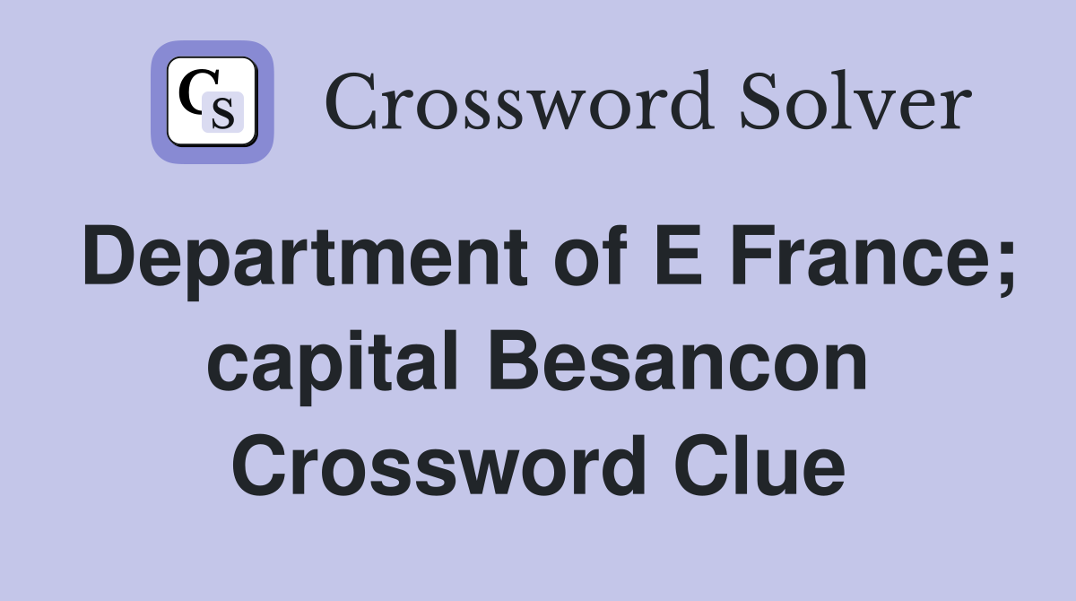 Department of E France; capital Besancon Crossword Clue
