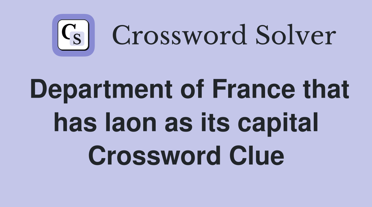 Department of France that has laon as its capital Crossword Clue