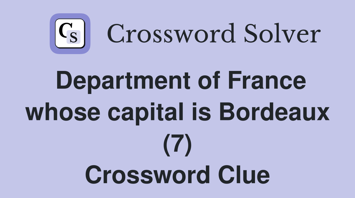 Department of France whose capital is Bordeaux (7) Crossword Clue