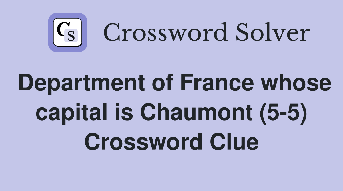 Department of France whose capital is Chaumont (5-5) Crossword Clue