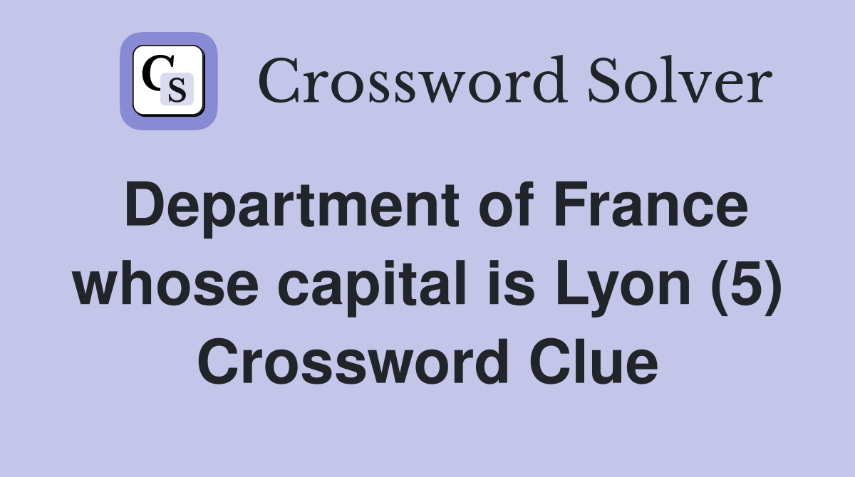Department of France whose capital is Lyon (5) Crossword Clue