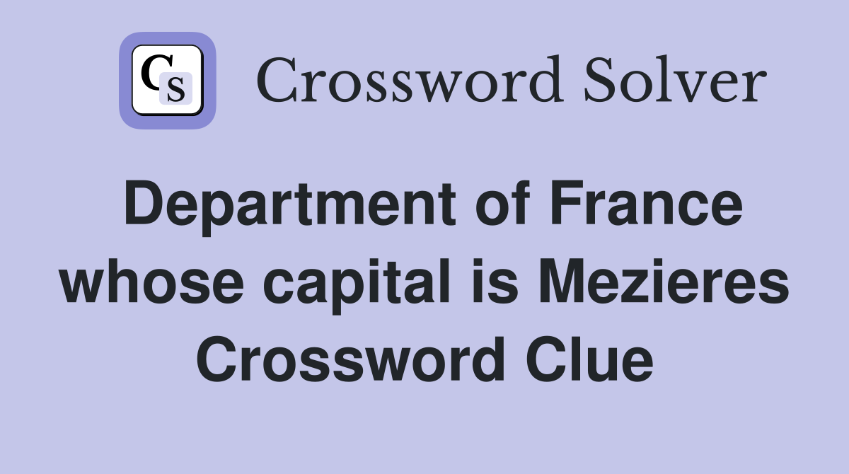 Department of France whose capital is Mezieres Crossword Clue