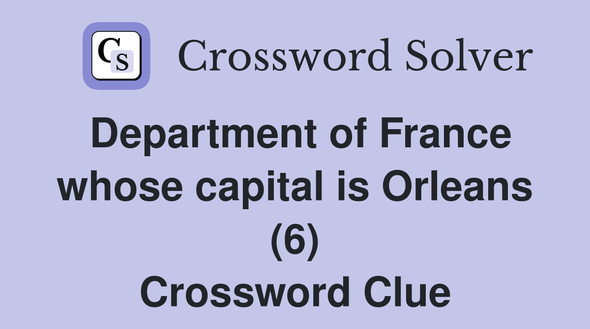 Department of France whose capital is Orleans (6) Crossword Clue