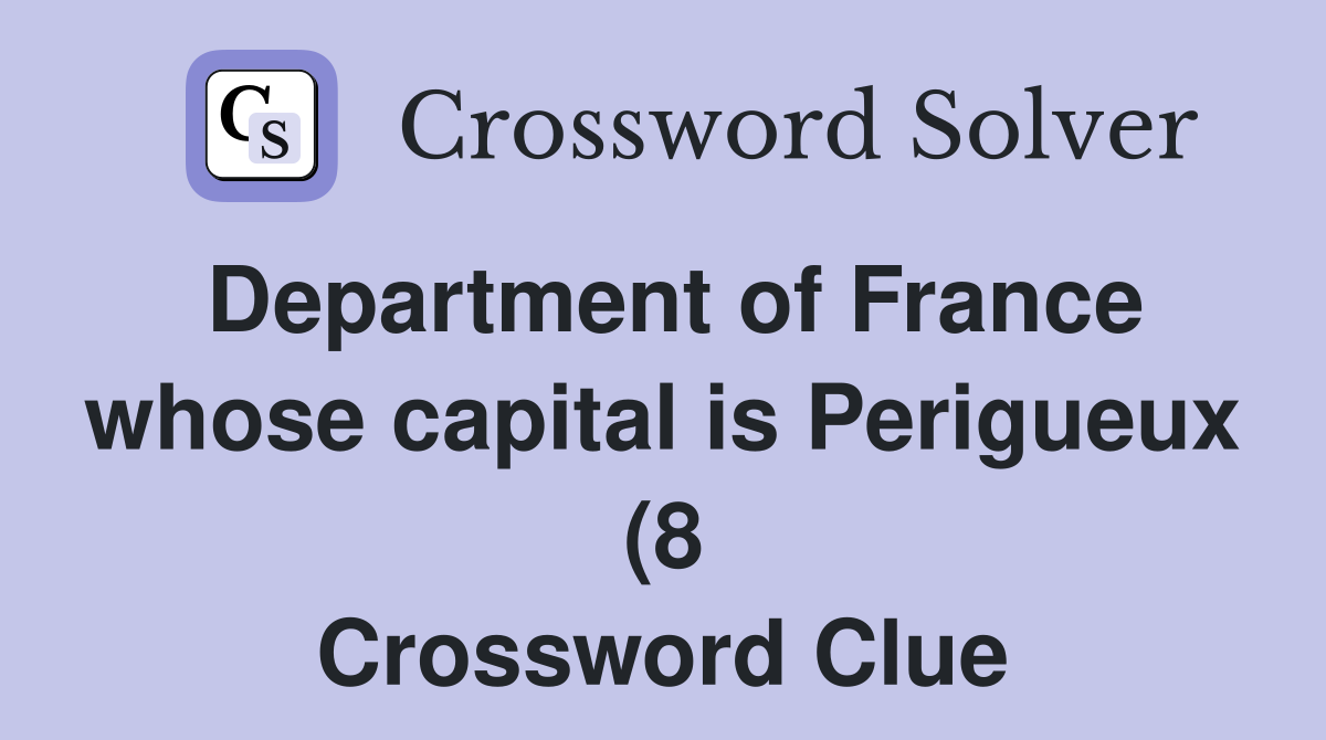 Department of France whose capital is Perigueux (8) Crossword Clue Department of France whose capital is Perigueux (8) Crossword Clue