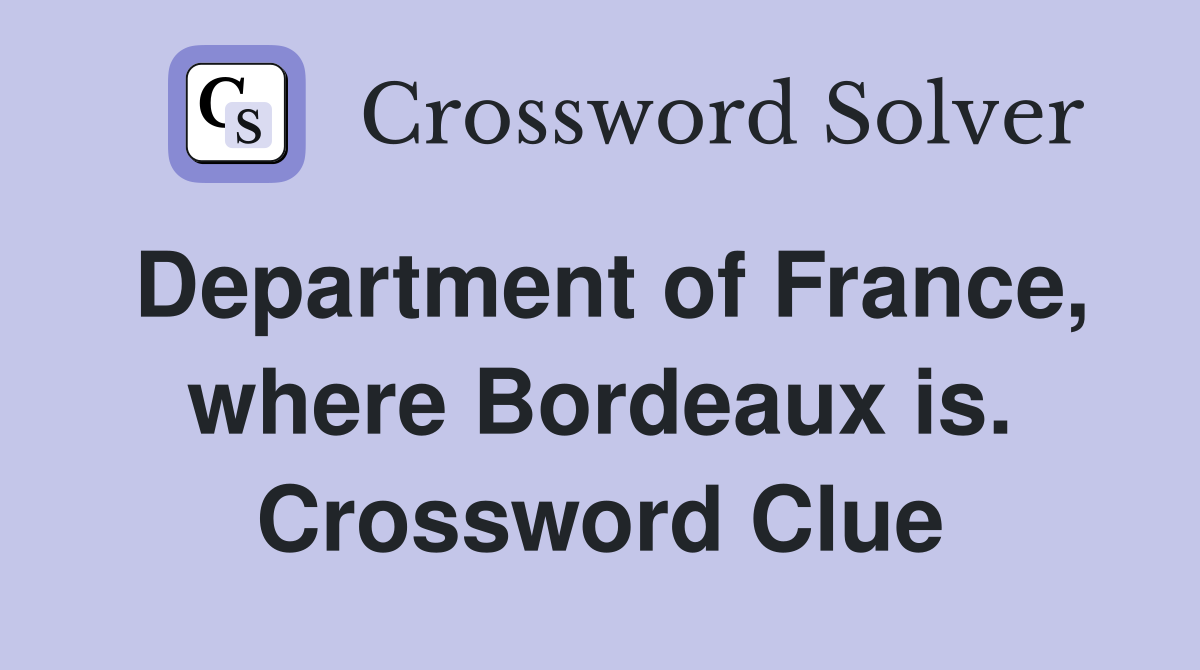 Department of France, where Bordeaux is. Crossword Clue
