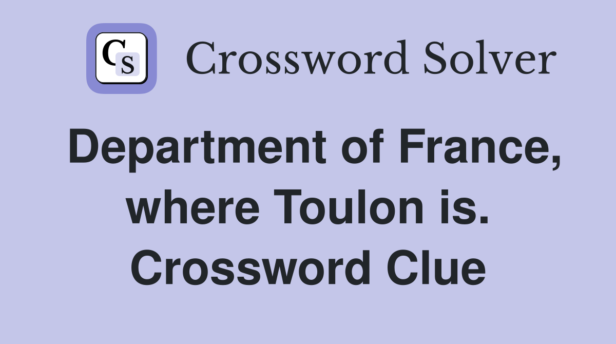 Department of France, where Toulon is. Crossword Clue
