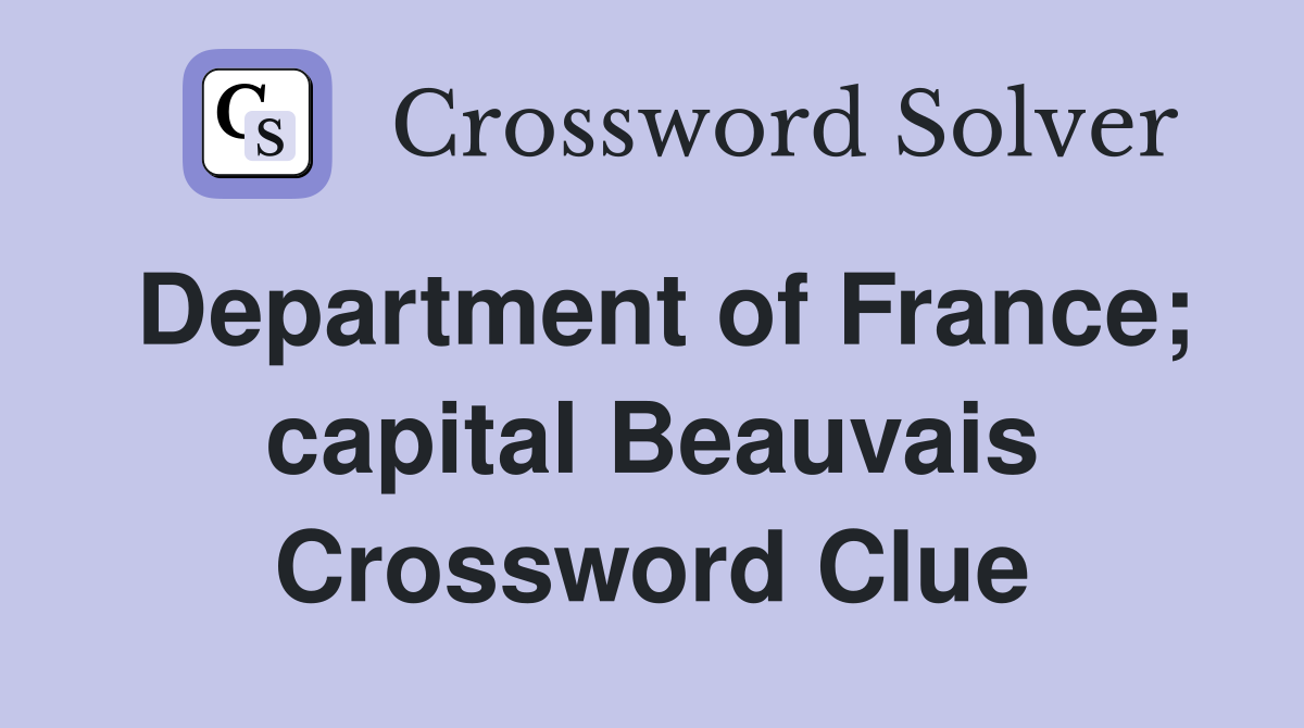 Department of France; capital Beauvais Crossword Clue