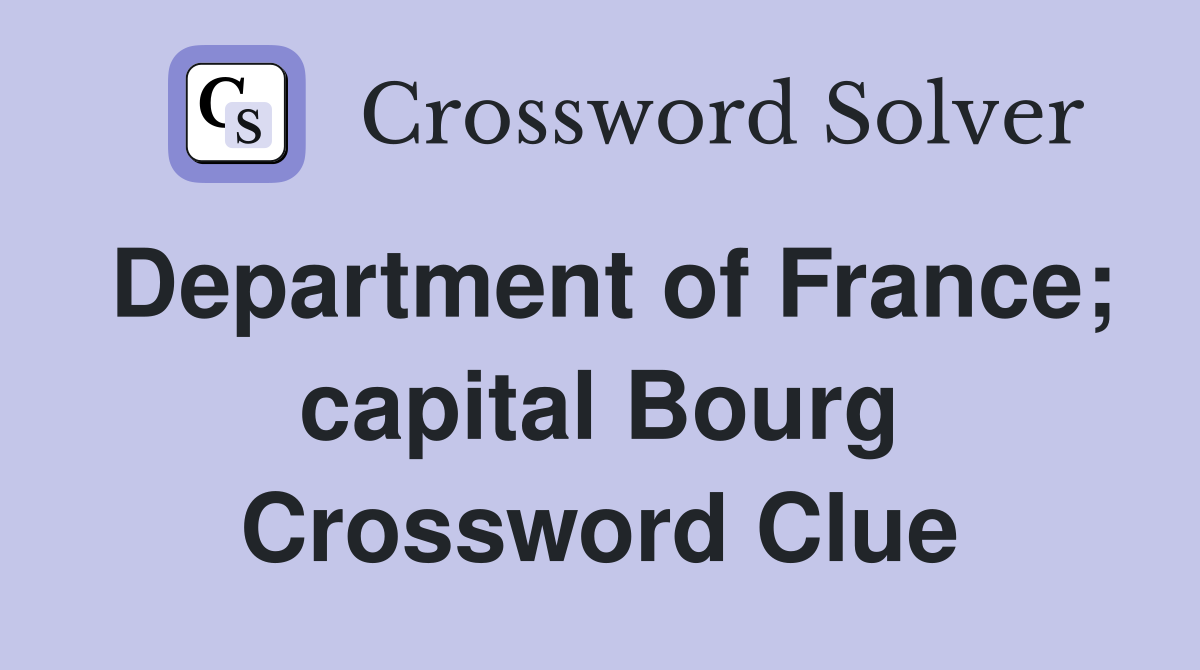 Department of France; capital Bourg Crossword Clue