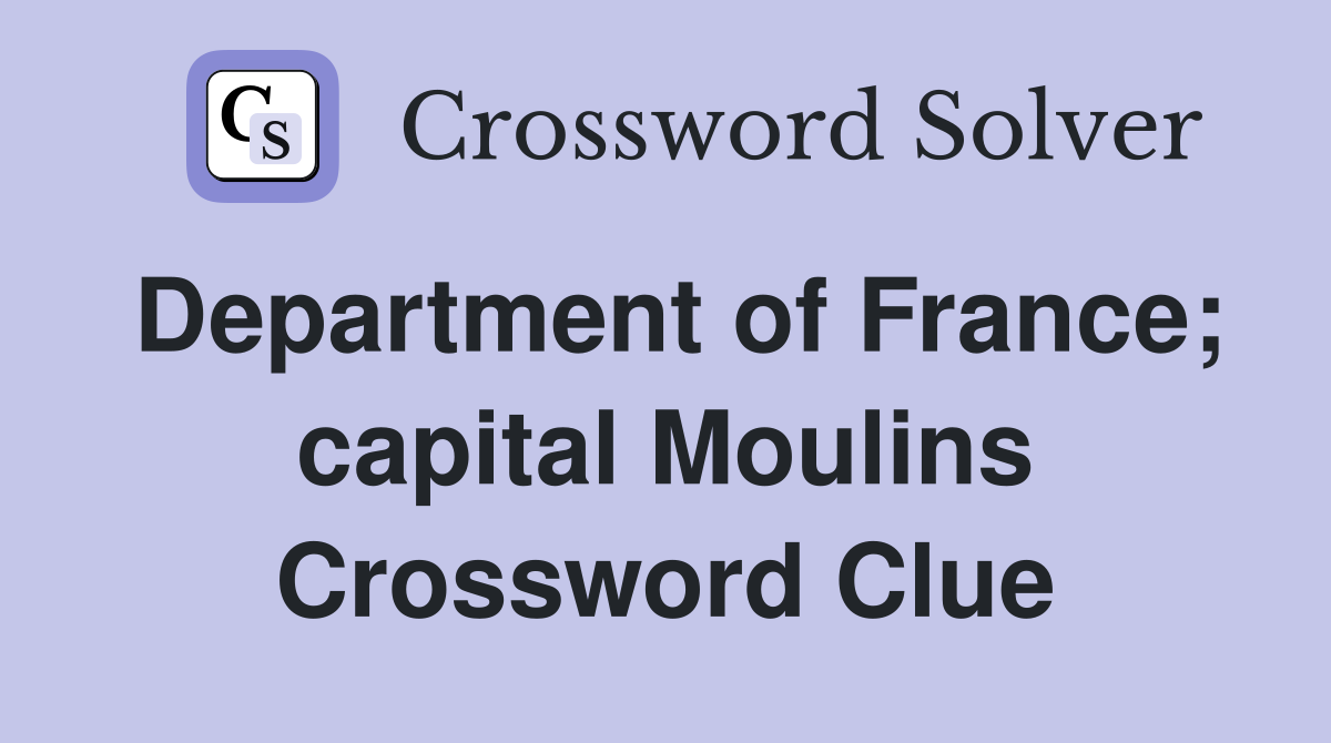 Department of France; capital Moulins Crossword Clue