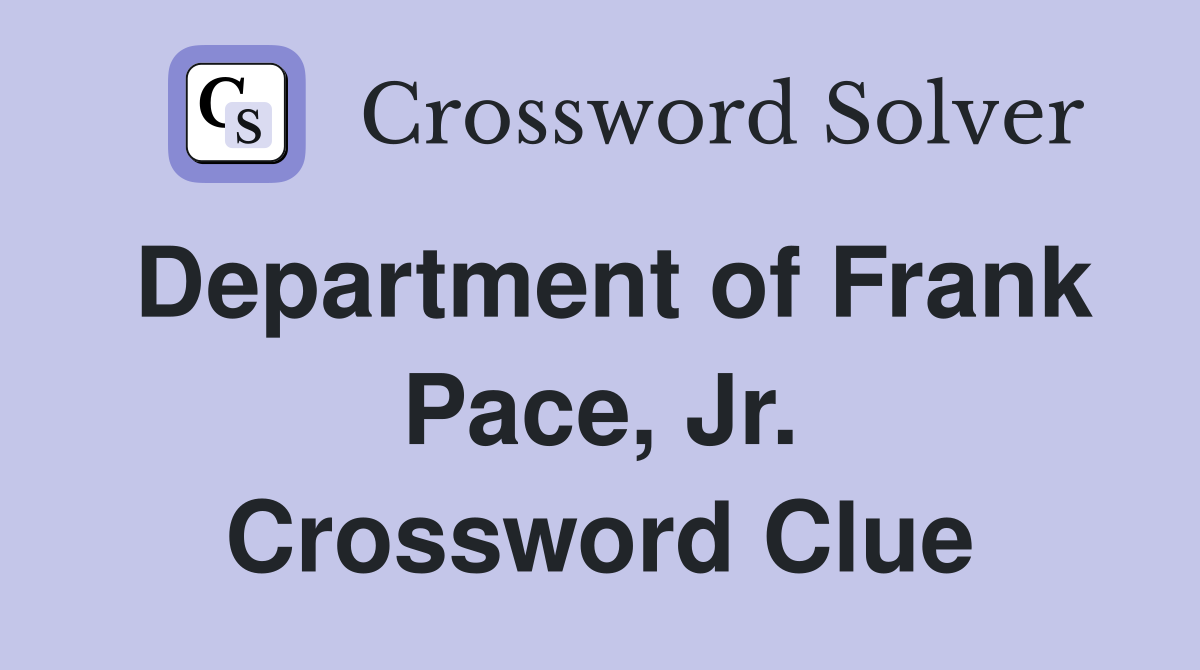 Department of Frank Pace, Jr. Crossword Clue