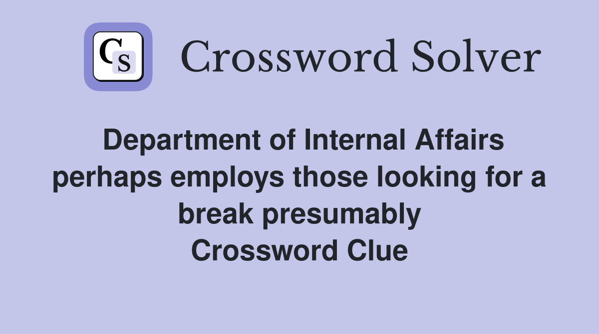 Department of Internal Affairs perhaps employs those looking for a break presumably Crossword Clue
