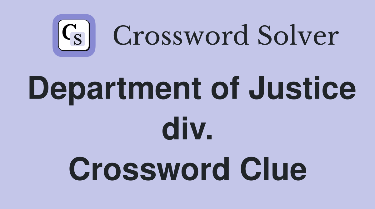Department of Justice div. Crossword Clue
