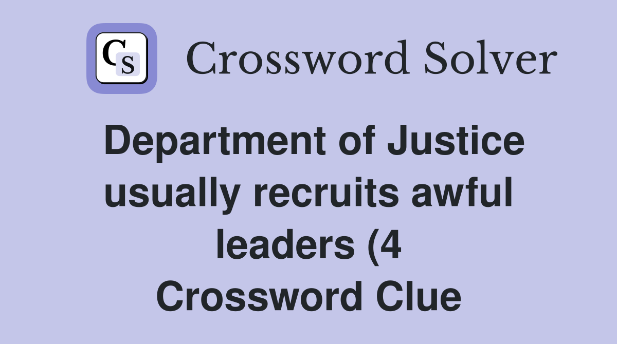 Department of Justice usually recruits awful leaders (4) Crossword Department of Justice usually recruits awful leaders (4) Crossword