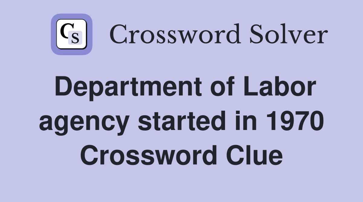 Department of Labor agency started in 1970 Crossword Clue