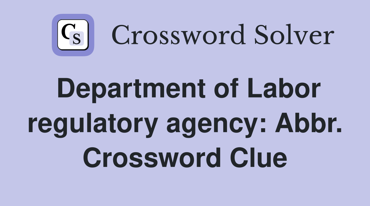 Department of Labor regulatory agency: Abbr. Crossword Clue