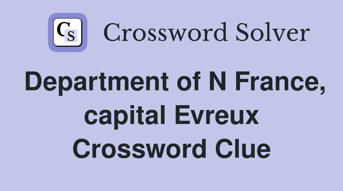 Department of N France, capital Evreux Crossword Clue