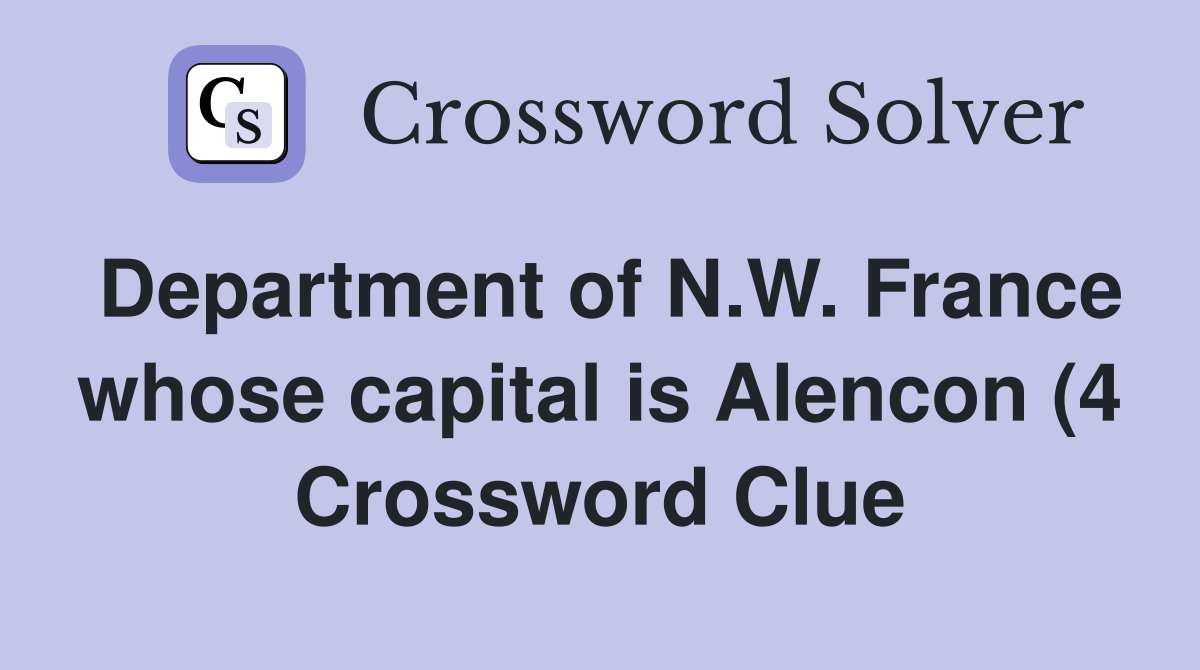 Department of N W France whose capital is Alencon (4) Crossword Clue Department of N W France whose capital is Alencon (4) Crossword Clue