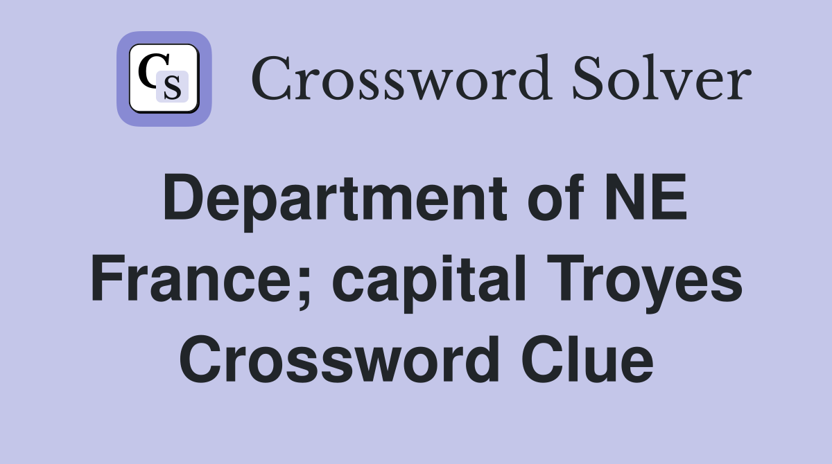 Department of NE France; capital Troyes Crossword Clue