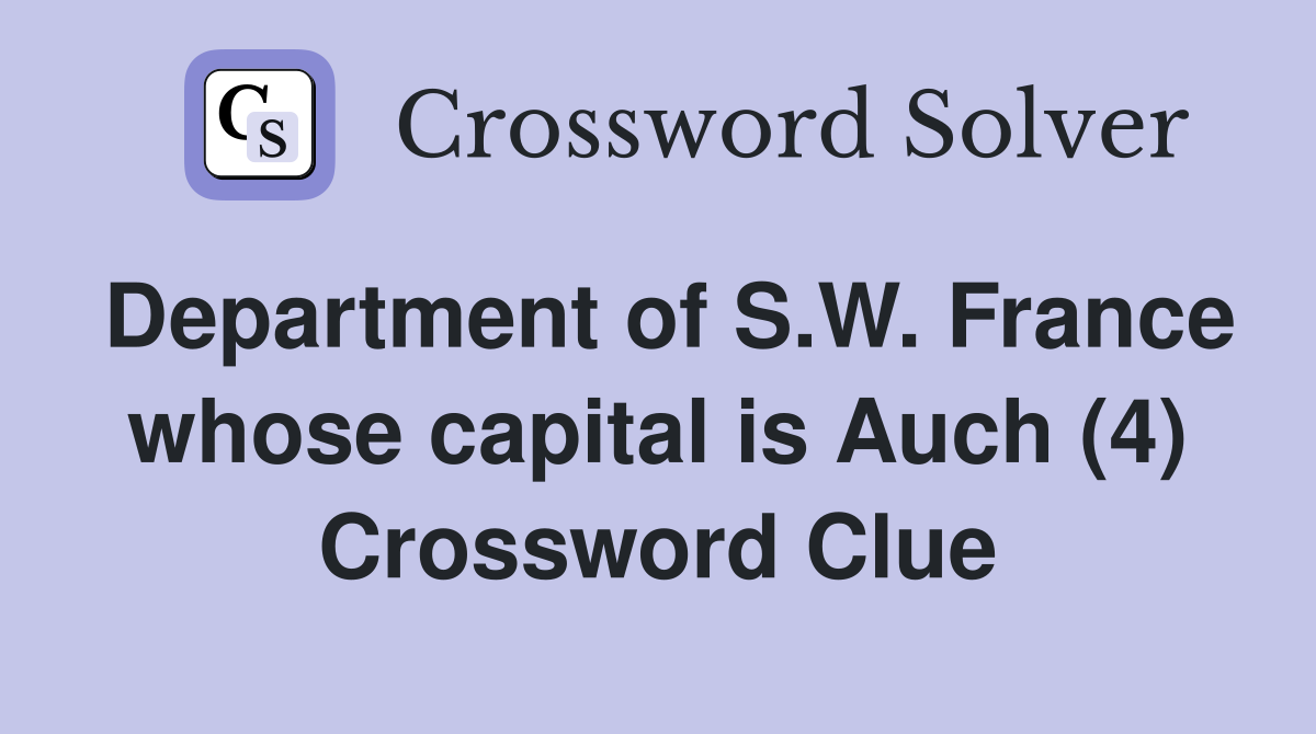 Department of S.W. France whose capital is Auch (4) Crossword Clue