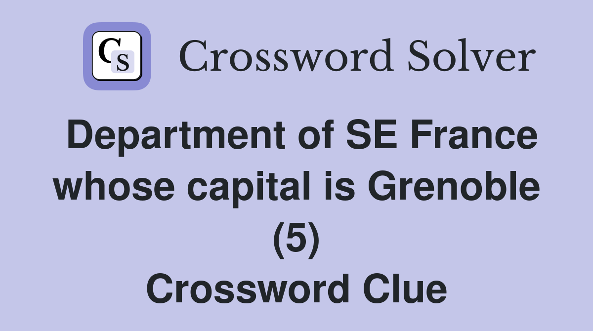 Department of SE France whose capital is Grenoble (5) Crossword Clue
