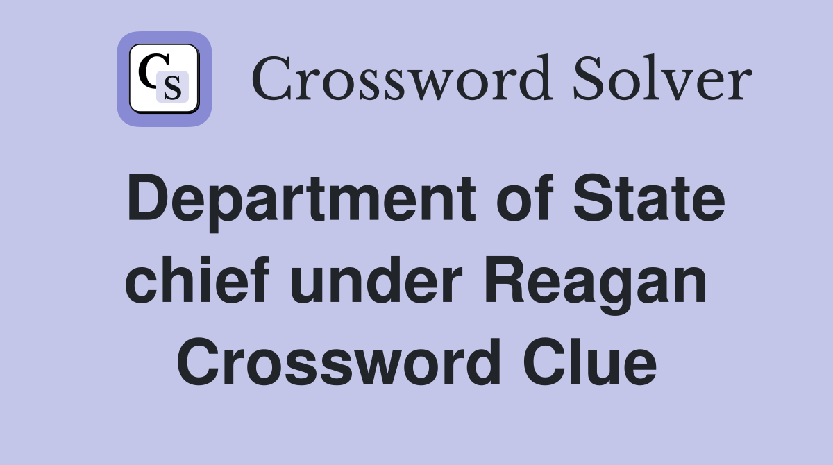Department of State chief under Reagan Crossword Clue