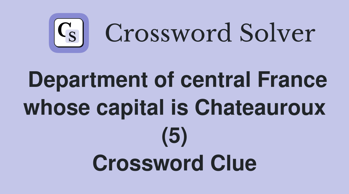 Department of central France whose capital is Chateauroux (5) Crossword Clue