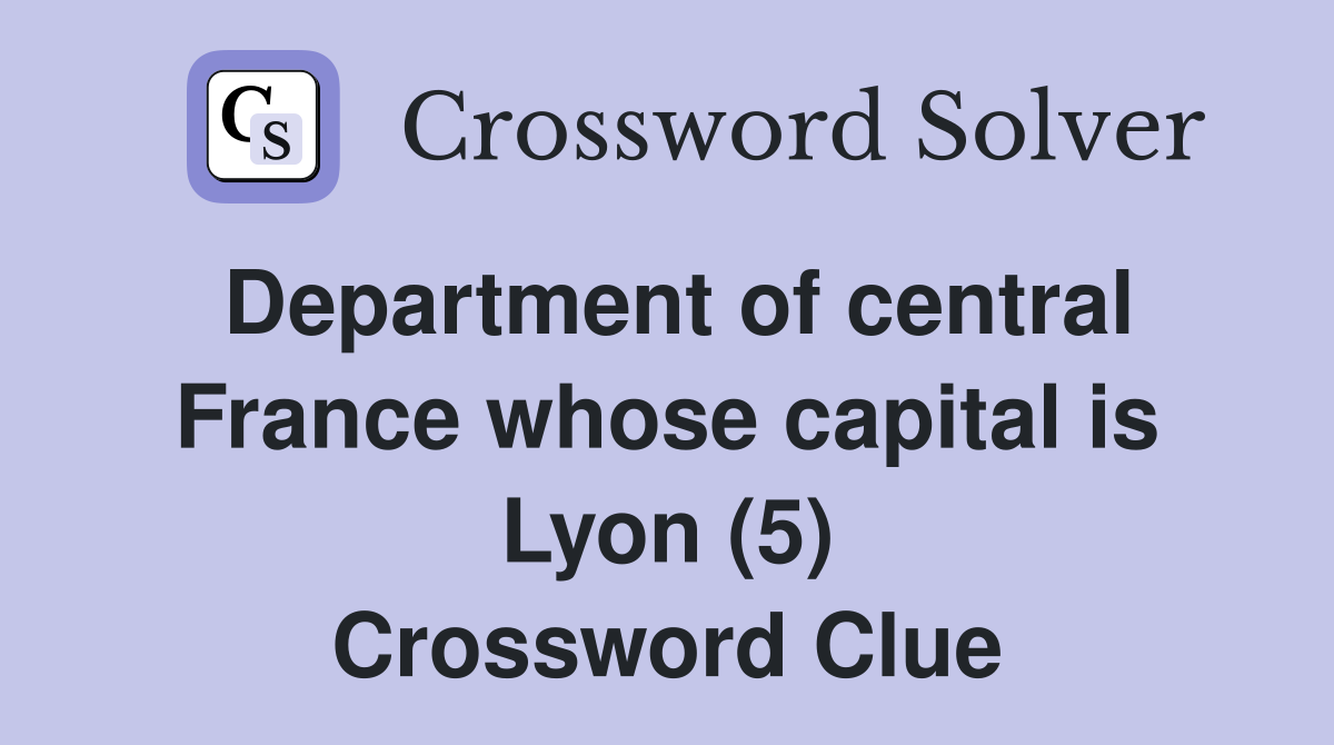 Department of central France whose capital is Lyon (5) Crossword Clue
