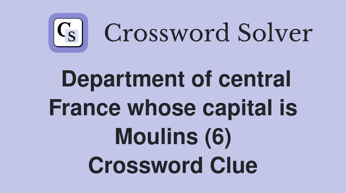 Department of central France whose capital is Moulins (6) Crossword Clue