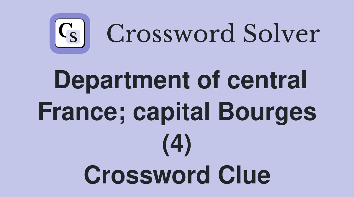 Department of central France; capital Bourges (4) Crossword Clue