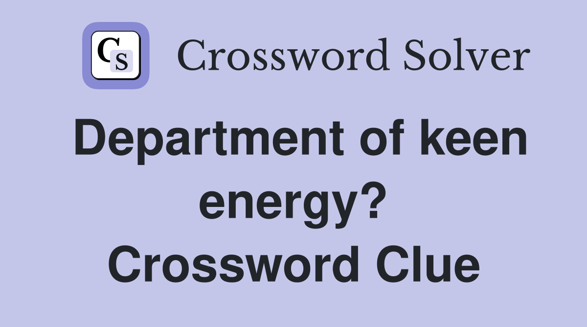 Department of keen energy? Crossword Clue