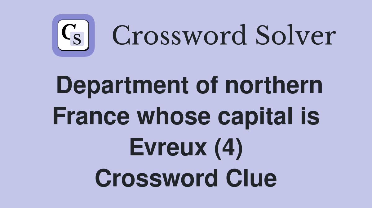 Department of northern France whose capital is Evreux (4) Crossword Clue
