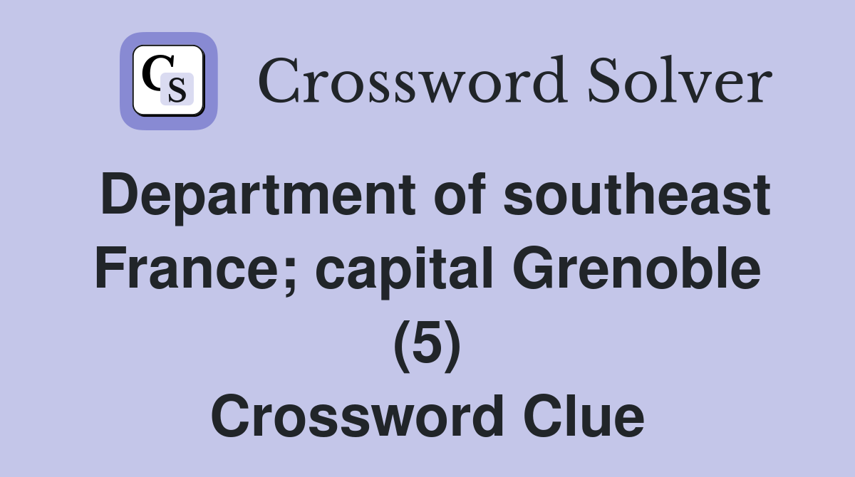 Department of southeast France; capital Grenoble (5) Crossword Clue