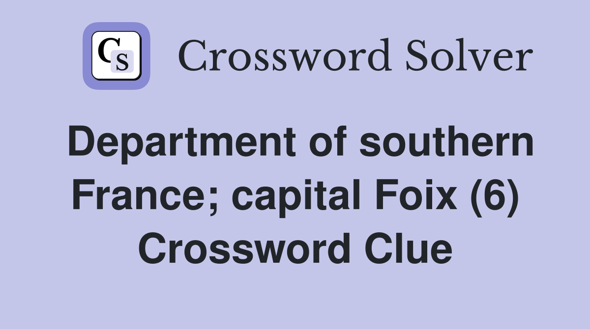 Department of southern France; capital Foix (6) Crossword Clue