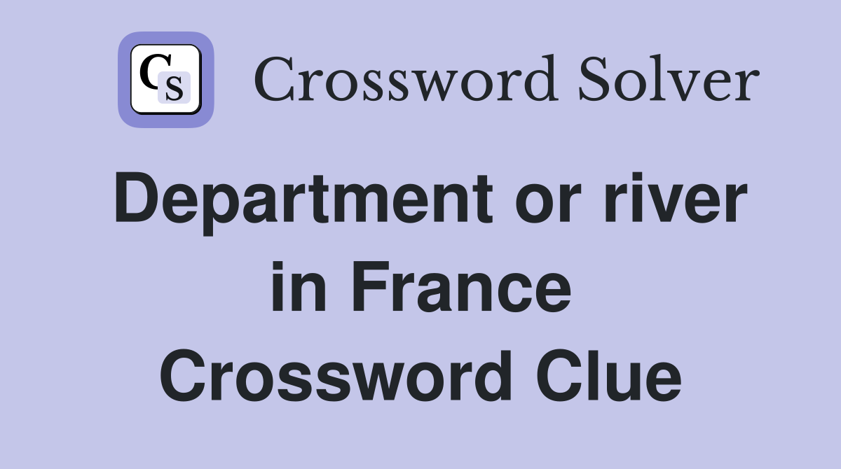 Department or river in France Crossword Clue