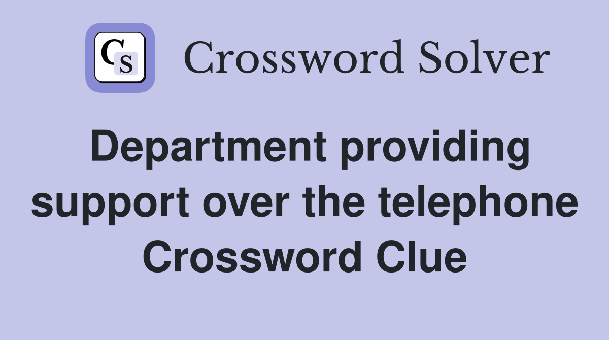 Department providing support over the telephone Crossword Clue